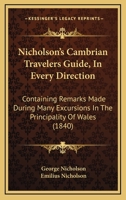 Nicholson's Cambrian Travelers Guide, In Every Direction: Containing Remarks Made During Many Excursions In The Principality Of Wales 143733671X Book Cover