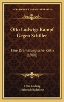 Otto Ludwigs Kampf Gegen Schiller: Eine Dramaturgische Kritik (Classic Reprint) 1141326078 Book Cover