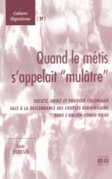 Quand le métis s'appelait "mulâtre": Société, droit et pouvoir coloniaux face à la descendance des couples eurafricains dans l'ancien Congo belge 287209704X Book Cover