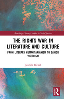 The Rights War in Literature and Culture: From Literary Humanitarianism to Savior Victimism (Routledge Literary Studies in Social Justice) 1032908815 Book Cover