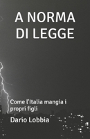 A NORMA DI LEGGE: Come l'Italia mangia i propri figli (Italian Edition) B0GTFLNP81 Book Cover