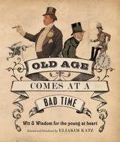 Old Age Comes at a Bad Time Wit and Wisdom for the Young at Heart 0773759298 Book Cover