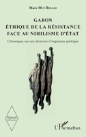 Gabon Éthique de la résistance face au nihilisme d'État: Chroniques sur une décennie d'imposture politique (Modernité Africaine) (French Edition) 234318044X Book Cover