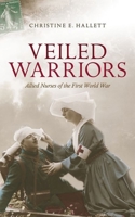 Veiled Warriors: Allied Nurses of the First World War 0198703708 Book Cover