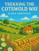 TREKKING THE COTSWOLD WAY: A Complete Guide to England’s Most Scenic Trail B0F5YKXNF4 Book Cover