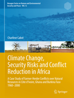 Climate Change, Security Risks and Conflict Reduction in Africa: A Case Study of Farmer-Herder Conflicts Over Natural Resources in Cote D Ivoire, Ghana and Burkina Faso 1960 2000 3642292364 Book Cover