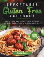 Effortless Gluten-Free Cookbook: Delicious and Nutritious Recipes for Busy People on a Gluten-Free Diet 1952504813 Book Cover