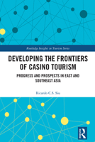 Developing the Frontiers of Casino Tourism: Progress and Prospects in East and Southeast Asia (Routledge Insights in Tourism Series) 1032247185 Book Cover