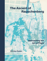 The Ascent of Robert Rauschenberg: Reinventing the Art of Flight 1588347990 Book Cover