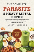 The Complete Parasite & Heavy Metal Detox: A Natural 60-Day Protocol to Eliminate Hidden Toxins, Restore Gut Balance, and Reclaim Your Energy — With Recipes and Meal Plans B0H8TFY3QW Book Cover