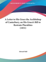 A Letter To His Grace The Archbishop Of Canterbury, On His Grace's Bill To Restrain Pluralities 1359280006 Book Cover