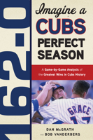 162 - 0: Imagine a Season In Which The Cubs Never Lose 1600783627 Book Cover