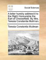 A Letter Humbly Address'd to the Right Honourable the Earl of Chesterfield 1275497365 Book Cover