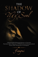 The Shadow of My Soul: A Mental Health Professional’s Journey to Overcome Narcissistic Abuse, Depression, CPTSD, Anxiety, and Intergenerational Trauma while Growing Up as an Immigrant B0CM5LF4S2 Book Cover