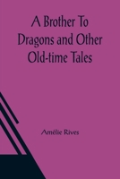 A Brother to Dragons and Other Old-Time Tales 154293916X Book Cover