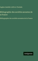Bibliographie des sociétés savantes de la France: Bibliographie des sociétés savantes de la France (French Edition) 3563751269 Book Cover