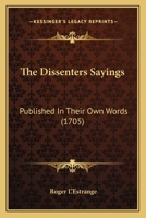 The Dissenters Sayings: Published In Their Own Words 1104387379 Book Cover