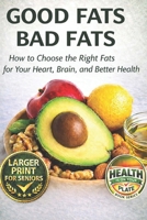 Good Fats Bad Fats.: How to Choose the Right Fats for Your Heart, Brain, and Better Health (HEALTH IS ON YOUR PLATE) B0GRTXLFMT Book Cover