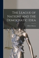 The League of Nations and the Democratic Idea 1018288813 Book Cover