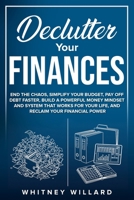 Declutter Your Finances: End the Chaos, Simplify Your Budget, Pay Off Debt Faster, Build a Powerful Money Mindset and System That Works for Your Life, and Reclaim Your Financial Power B0FRZD65X6 Book Cover