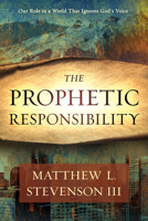 The Prophetic Responsibility: Your Role in a World That Ignores God's Voice 1629995312 Book Cover