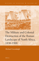 The Military and Colonial Destruction of the Roman Landscape of North Africa, 1830-1900 9004248404 Book Cover