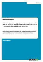 Nachrichten- und Informationsselektion in Zeiten virtueller �ffentlichkeit: �ber Logiken und Mechanismen der Fragmentierung im Internet durch pers�nliche und personalisierte Nachrichtenstr�me 3656434964 Book Cover