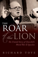 The Roar of the Lion: The Untold Story of Churchill's World War II Speeches 0199642524 Book Cover