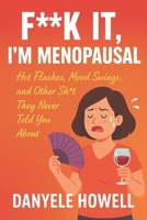 F**k It, I'm Menopausal: Hot Flashes, Mood Swings, and Other Shit They Never Told You About B0FT1B4633 Book Cover