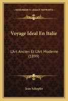 Voyage Ideal En Italie: L'Art Ancien Et L'Art Moderne (1899) 1167638115 Book Cover