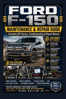 FORD F150 MAINTENANCE & REPAIR GUIDE: Complete DIY Service, Troubleshooting & Repair Manual B0H6NV1KD7 Book Cover