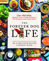 The Forever Dog Life: 120+ Recipes, Longevity Tips, and New Science for Better Bowls and Healthier Homes 144347004X Book Cover