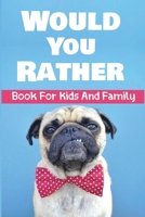 Would You Rather Book For Kids And Family B086G2HVD2 Book Cover