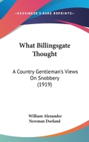 What Billingsgate Thought: A Country Gentleman's Views On Snobbery 1104527871 Book Cover