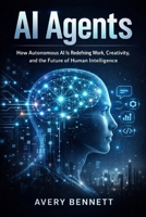 AI Agents: How Autonomous Intelligence Will Transform Your World B0FNJTH7ZG Book Cover