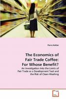 The Economics of Fair Trade Coffee: For Whose Benefit?: An Investigation Into the Limits of Fair Trade as a Development Tool and the Risk of Clean-Washing 3639276310 Book Cover