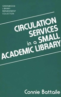 Circulation Services in a Small Academic Library (The Greenwood Library Management Collection) 0313281262 Book Cover