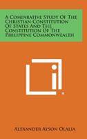 A Comparative Study of the Christian Constitution of States and the Constitution of the Philippine Commonwealth 1258589745 Book Cover