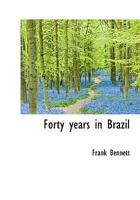 Forty Years in Brazil 1017346844 Book Cover