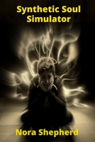 Synthetic Soul Simulator: Extended Research into the Complex Nature of Artificial Emotional Processing B0DSLX7JFC Book Cover