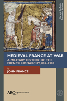 Medieval France at War : A Military History of the French Monarchy, 888-1305 1641893605 Book Cover