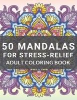 50 Mandalas for Stress-Relief Adult Coloring Book: Adult Coloring Book Featuring Beautiful Mandalas Stress Relieving Designed to Soothe the Soul B08JDTRDMH Book Cover
