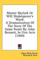 Master Skylark: Or, Will Shakespeare's Ward; A Dramatization from the Story of the Same Name by John Bennett in Five Acts 0548671702 Book Cover
