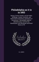 Philadelphia as it is in 1852: being a correct guide to all the public buildings; literary, scientific, and benevolent institutions; and places of ... and wholesale and retail stores in Ph 1179755154 Book Cover