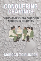 Conquering Cravings: A Roadmap to Sex and Porn Addiction Recovery: A Compassionate Approach to Overcoming Addiction B0CM6GNQK1 Book Cover