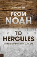 From Noah to Hercules: What History Says about Early Man 1617394289 Book Cover