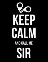 Keep Calm and Call Me Sir: BDSM Dominant Submissive Adult Journal Notebook 120 lined pages 6.44" x 9.69" B07Y4MVZ5C Book Cover