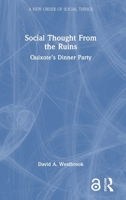 Social Thought From the Ruins: Quixote’s Dinner Party (A New Order of Social Things) 1041004079 Book Cover