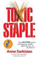 Toxic Staple, How Gluten May Be Wrecking Your Health - And What You Can Do about It! 0989239217 Book Cover