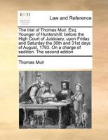 The trial of Thomas Muir, Esq. Younger of Huntershill; before the High Court of Justiciary, upon Friday and Saturday the 30th and 31st days of August, ... On a charge of sedition. The second edition 1171186932 Book Cover